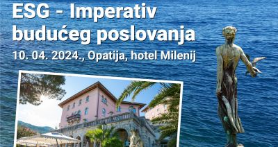 6. FINANCIJSKA KONFERENCIJA: ESG – IMPERATIV BUDUĆEG POSLOVANJA, 10.04.2024., Hotel Milenij, Opatija