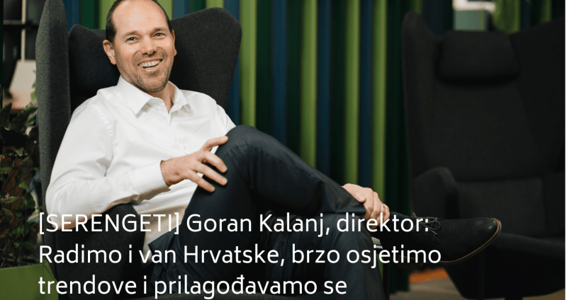 [SERENGETI] Goran Kalanj, direktor: Radimo i van Hrvatske, brzo osjetimo trendove i prilagođavamo se